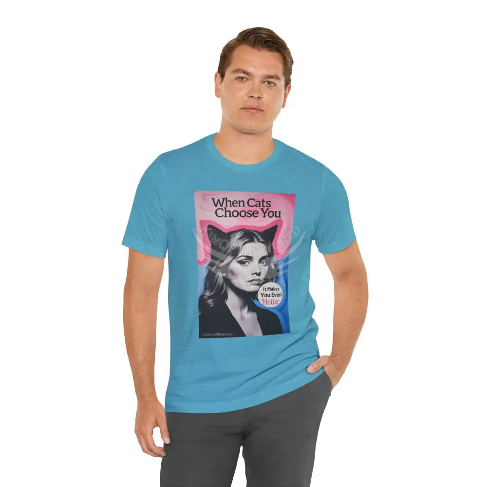 ’When Cats Choose You it Makes you Even Hotter’ Tee — T-Shirt T-Shirt