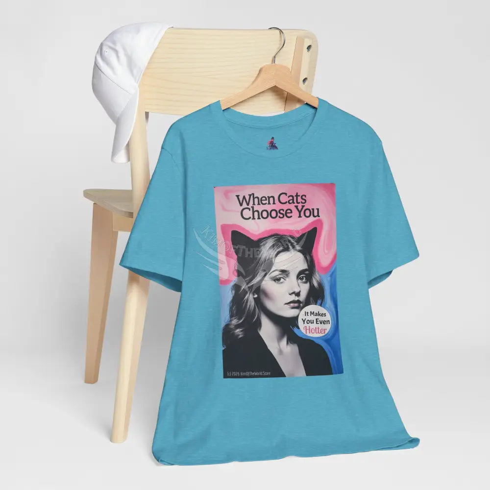 ’When Cats Choose You it Makes you Even Hotter’ Tee — T-Shirt T-Shirt