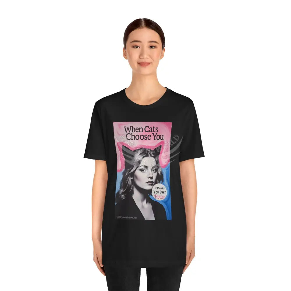 ’When Cats Choose You it Makes you Even Hotter’ Tee — T-Shirt T-Shirt