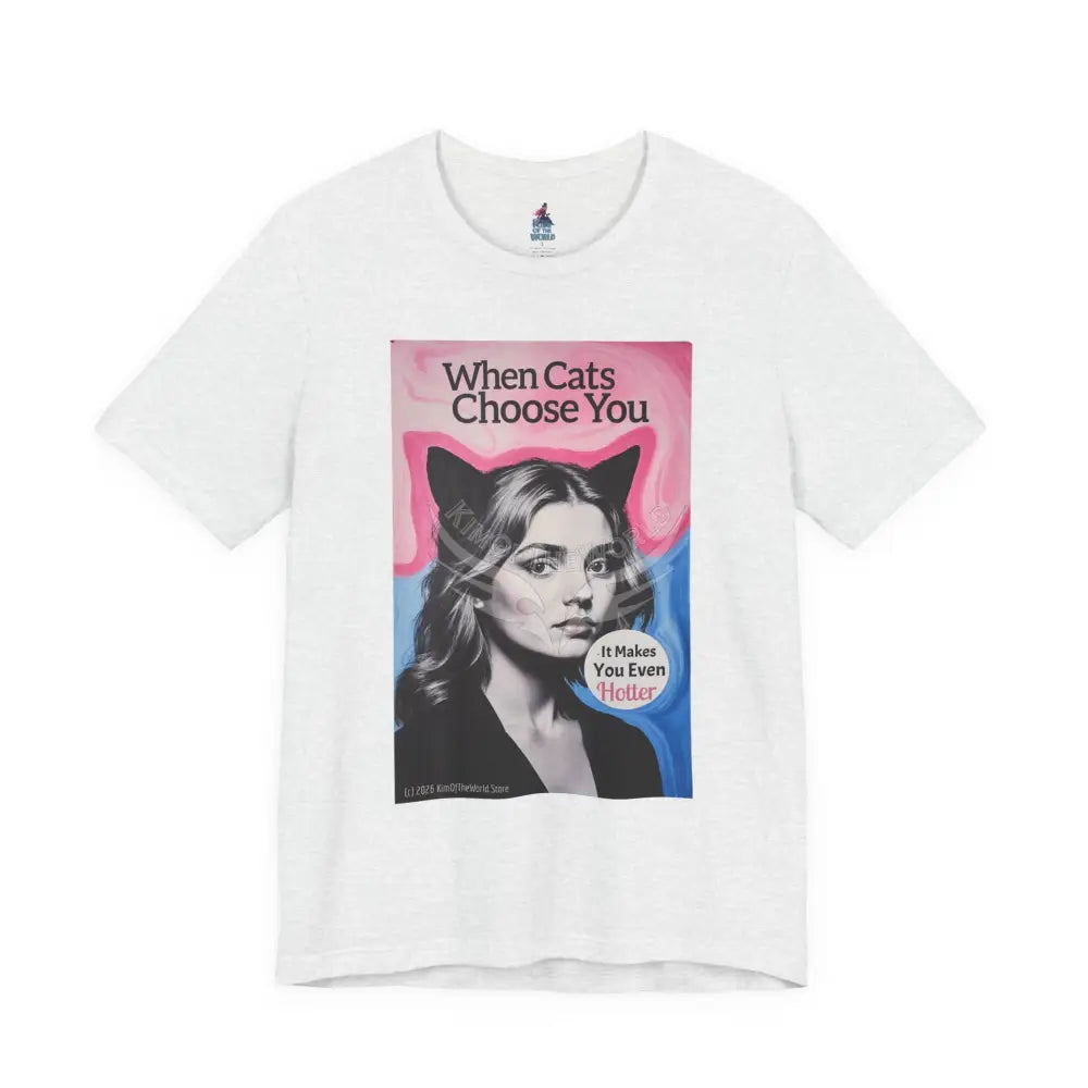 ’When Cats Choose You it Makes you Even Hotter’ Tee — T-Shirt T-Shirt